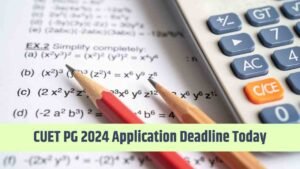 CUET PG 2024 Application Deadline Today