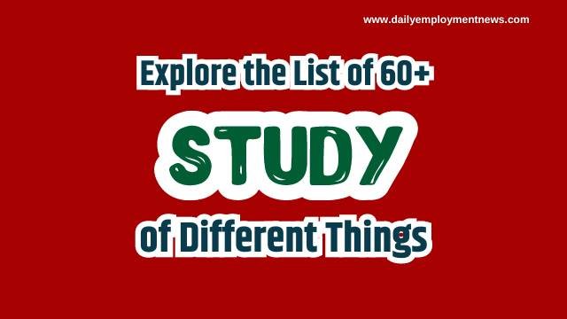 Explore the List of 60+ Study of Different Things